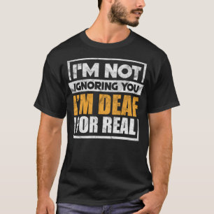Camiseta Não estou te ignorando. Estou surdo por causa de u