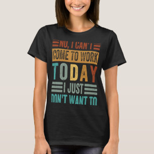 Camiseta Não, eu não posso vir trabalhar hoje Eu só não que