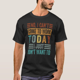 Camiseta Não, eu não posso vir trabalhar hoje Eu só não que
