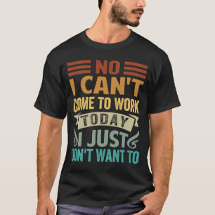 Camiseta Não, eu não posso vir trabalhar hoje Eu só não que
