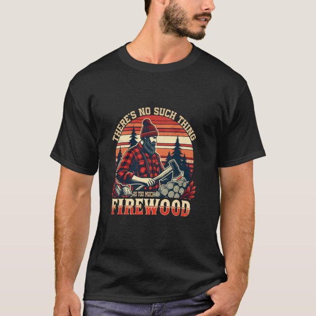 Camiseta Não Existe Coisa Como Lenha Demais Piada W (Frente)
