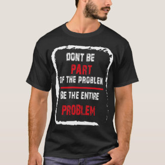 Camiseta Não faça parte do problema seja o problema inteiro