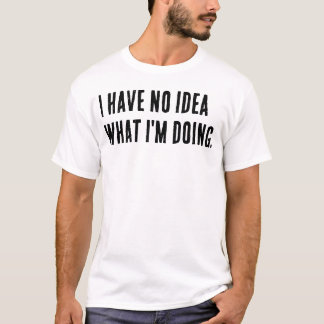 Camiseta Não faço ideia do que estou fazendo.