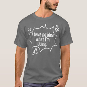 Camiseta Não faço ideia do que estou fazendo 14