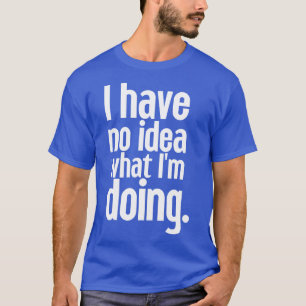 Camiseta Não faço ideia do que estou fazendo 22