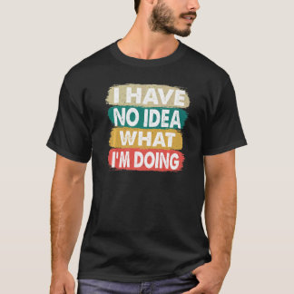 Camiseta Não faço ideia do que estou fazendo. Não sei o que