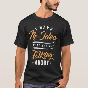 Camiseta Não faço ideia do que você está falando - Engraçad