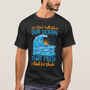 Camiseta Não falamos sobre nosso oceano tanto que acho que