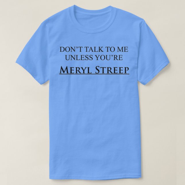 Camiseta Não fale comigo a menos que você seja Meryl Streep (Frente do Design)
