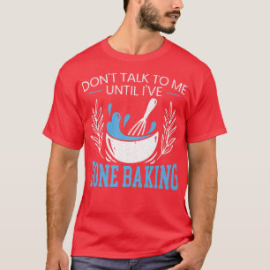 Camiseta Não fale comigo até que eu tenha feito Assar de pa