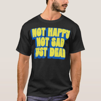 Camiseta Não Feliz Não Triste Apenas Morto