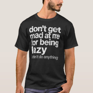 Camiseta Não Fique Bravo Comigo Por Ser Preguiçoso Eu Não F
