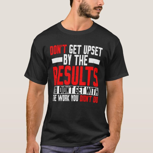 Camiseta Não fique chateado com os resultados que você não  (Frente)