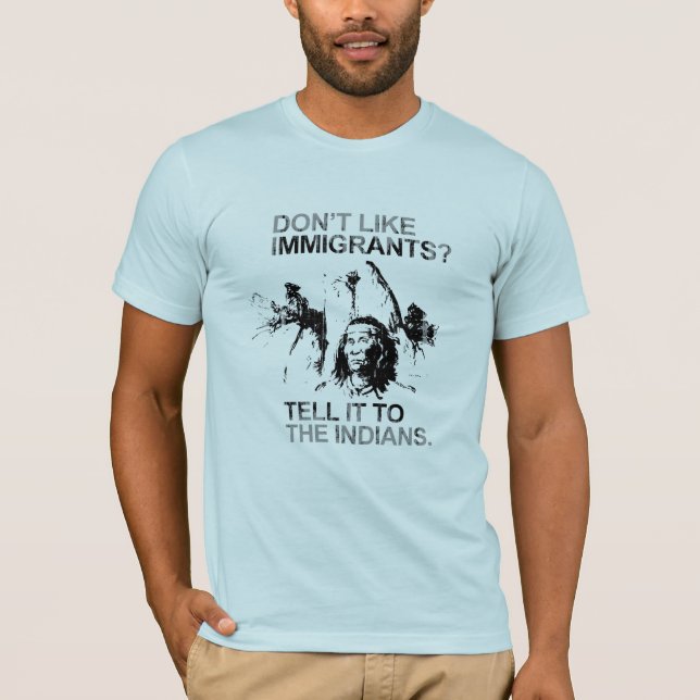 Camiseta Não goste de imigrantes, dizem-no aos indianos (Frente)