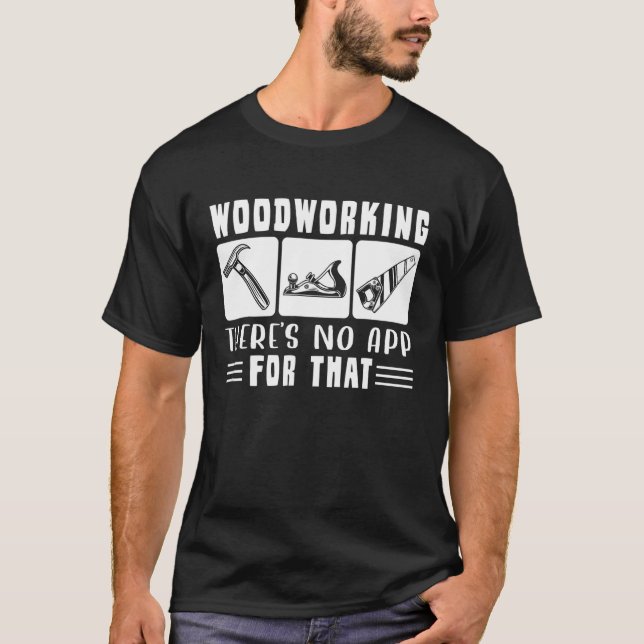 Camiseta Não Há Aplicativo Para Aquele Carro De Woodworker (Frente)