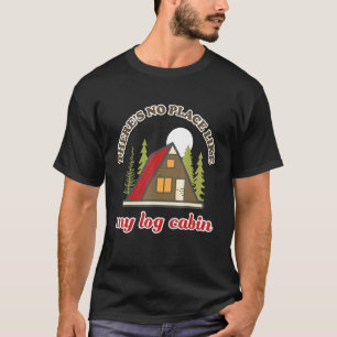 Camiseta Não Há Lugar Como O Acampamento Da Cabine De Log