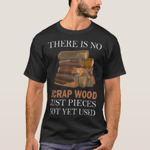 Camiseta Não Há Madeira Suja Apenas Pedaço De Madeira