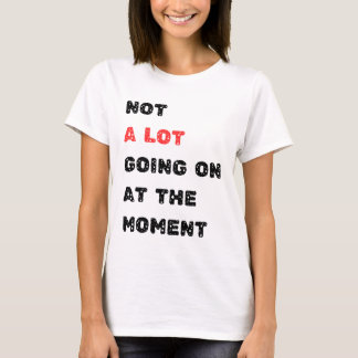 Camiseta Não há muita coisa acontecendo no momento