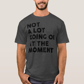 Camiseta Não há muita coisa acontecendo no momento1