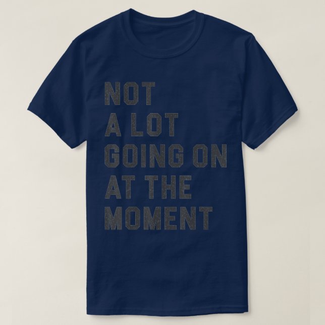 Camiseta Não há muita coisa acontecendo no momento Engraçad (Frente do Design)