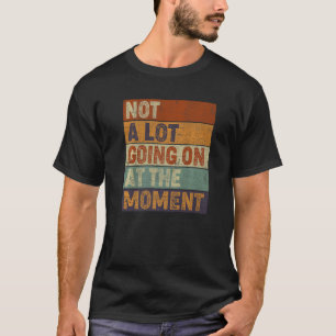 Camiseta Não há muita coisa acontecendo no momento mulheres