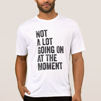 Camiseta Não há muita coisa acontecendo no momento T-Shirt