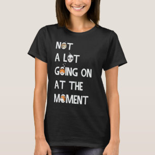Camiseta Não há muita coisa acontecendo no momento, tardia,