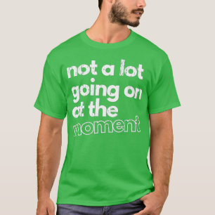 Camiseta Não Há Muito A Acontecer Neste Momento - 62