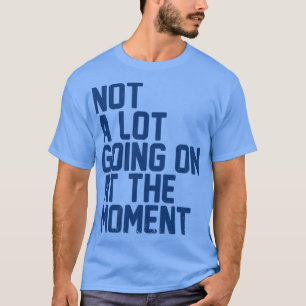 Camiseta Não Há Muito A Acontecer Neste Momento, Engraçada