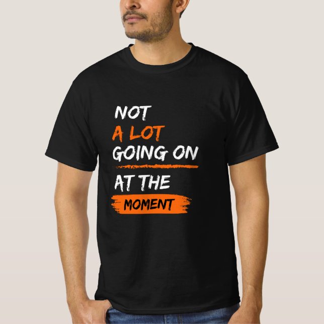 Camiseta Não Há Muito A Acontecer Neste Momento, Engraçada  (Frente)