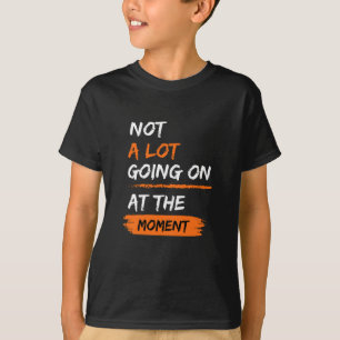 Camiseta Não Há Muito A Acontecer Neste Momento, Engraçada 