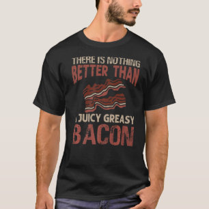 Camiseta Não Há Nada Melhor Do Que Um Bacon Juicy Greasy