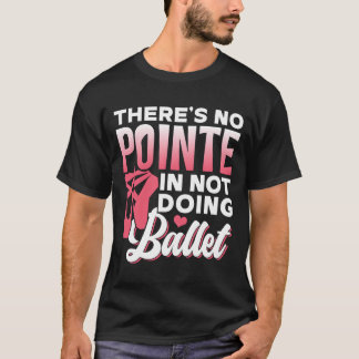 Camiseta Não Há Ponta Em Não Fazer Bailarino De Ballet