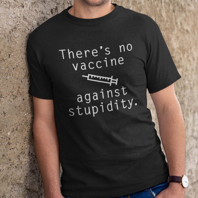 Camiseta Não há vacina contra a estupidez (There's No Vaccine Against Stupidity Shirt)