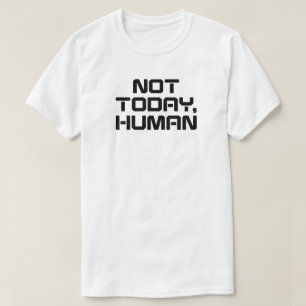 Camiseta Não Hoje, Engraçado humano, Sarcástico e introduçã
