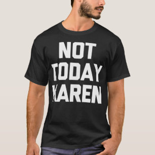 Camiseta Não hoje Karen T-Shirt engraçado dizendo corte sar