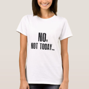 Camiseta Não, Hoje Não...