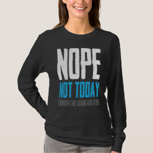 Camiseta Não hoje, nem amanhã também não está bom