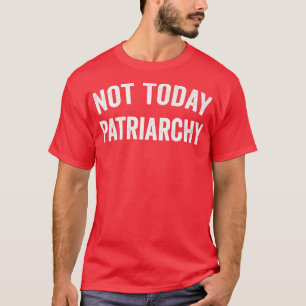 Camiseta Não Hoje, Patriarcado Engraçado Empoderamento Femi