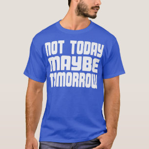 Camiseta Não Hoje Talvez Amanhã Homens Engraçados Meninas M