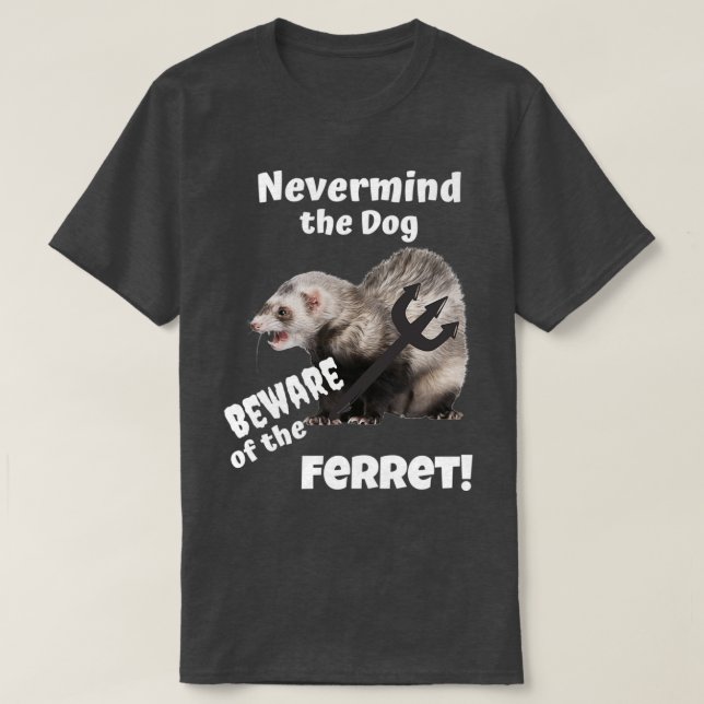 Camiseta Não importa o Cachorro Cuidado com o Ferret (Frente do Design)