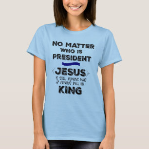 Camiseta Não importa quem é presidente, Jesus é ainda re