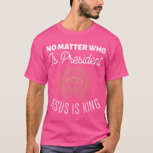 Camiseta Não Importa Quem É Presidente Jesus É Rei