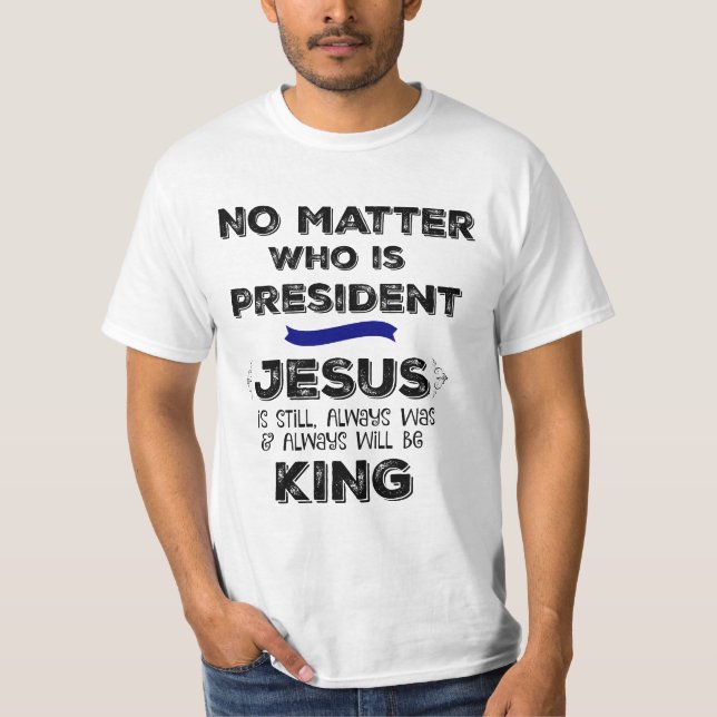 Camiseta Não importa quem seja Presidente, Jesus é Rei (Frente)