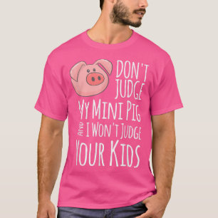 Camiseta Não julgue o meu Mini Porco e não vou julgar o teu