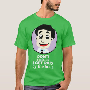 Camiseta Não me apresse, sou pago por hora