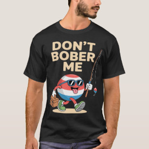 Camiseta Não Me Bobber Engraçado Citação de Bobber de Pesca