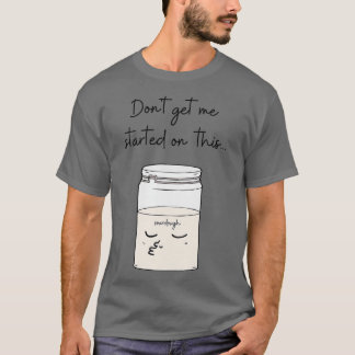 Camiseta Não Me Comece Com Este Pão De Pão De Sourdough