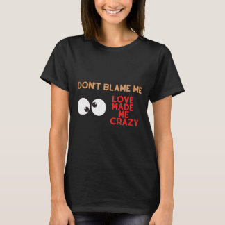 Camiseta Não me culpes, o amor me deixou louco