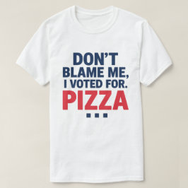 Camiseta Não me culpes, votei pela Pizza Engraçada Eleição